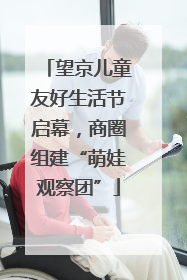 望京儿童友好生活节启幕，商圈组建“萌娃观察团”