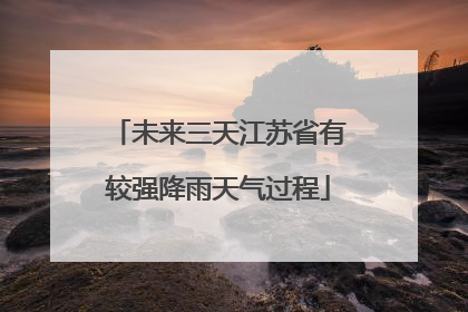 未来三天江苏省有较强降雨天气过程