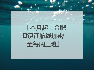 本月起，合肥⇋镇江航线加密至每周三班