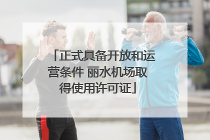 正式具备开放和运营条件 丽水机场取得使用许可证