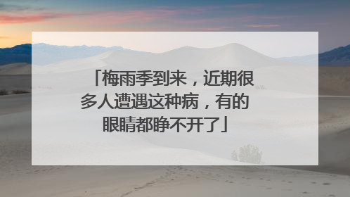 梅雨季到来，近期很多人遭遇这种病，有的眼睛都睁不开了