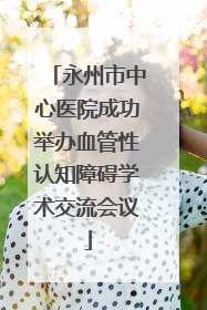 永州市中心医院成功举办血管性认知障碍学术交流会议