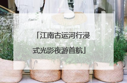 江南古运河行浸式光影夜游首航