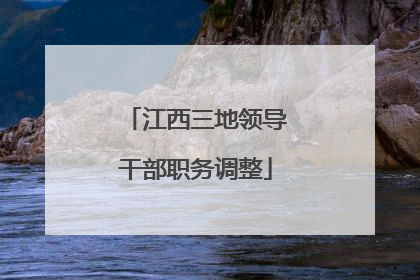 江西三地领导干部职务调整