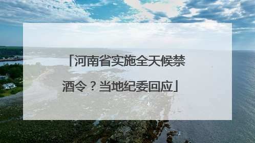 河南省实施全天候禁酒令？当地纪委回应