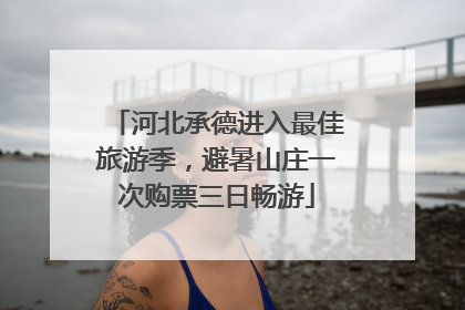 河北承德进入最佳旅游季，避暑山庄一次购票三日畅游