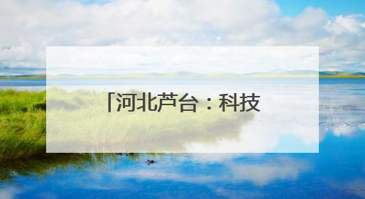 河北芦台：科技赋能高质量发展