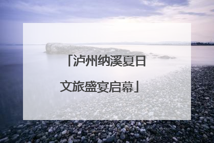 泸州纳溪夏日文旅盛宴启幕