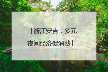 浙江安吉：多元夜间经济促消费