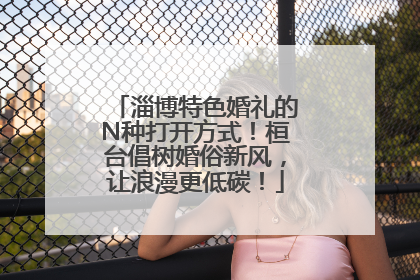 淄博特色婚礼的N种打开方式！桓台倡树婚俗新风，让浪漫更低碳！
