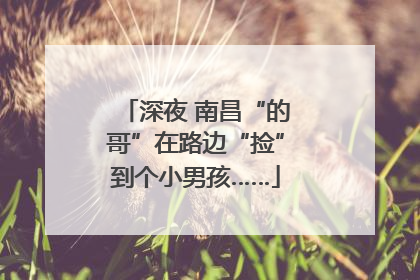 深夜 南昌“的哥”在路边“捡”到个小男孩……