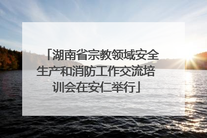 湖南省宗教领域安全生产和消防工作交流培训会在安仁举行