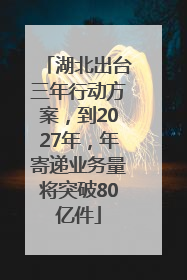 湖北出台三年行动方案，到2027年，年寄递业务量将突破80亿件