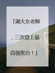 湖大女老师，三次登上最高领奖台！