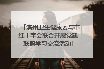 滨州卫生健康委与市红十字会联合开展党建联盟学习交流活动