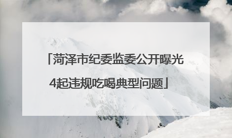 菏泽市纪委监委公开曝光4起违规吃喝典型问题