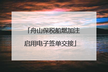舟山保税船燃加注启用电子签单交接