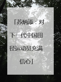 苏炳添：对下一代中国田径运动员充满信心