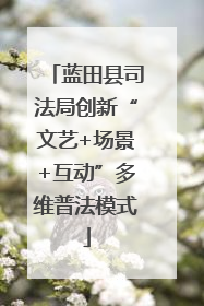 蓝田县司法局创新“文艺+场景+互动”多维普法模式