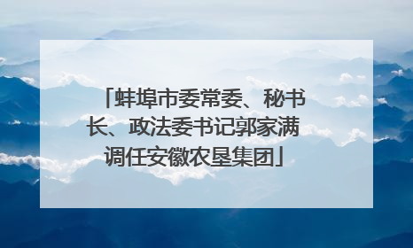 蚌埠市委常委、秘书长、政法委书记郭家满调任安徽农垦集团