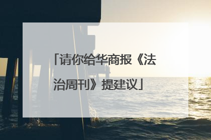 请你给华商报《法治周刊》提建议