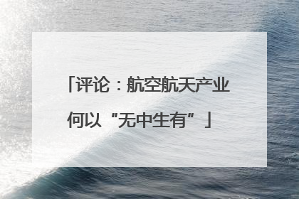 评论：航空航天产业何以“无中生有”