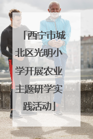 西宁市城北区光明小学开展农业主题研学实践活动