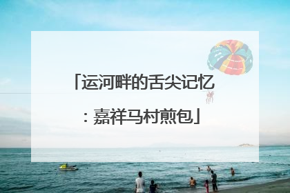 运河畔的舌尖记忆：嘉祥马村煎包