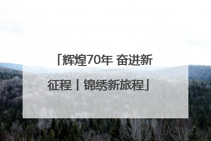 辉煌70年 奋进新征程丨锦绣新旅程