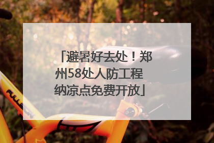 避暑好去处！郑州58处人防工程纳凉点免费开放