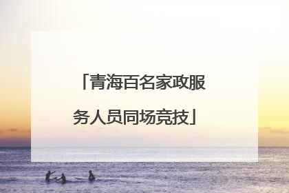 青海百名家政服务人员同场竞技