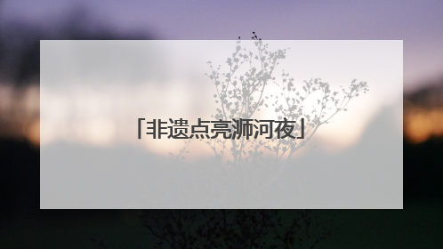非遗点亮浉河夜