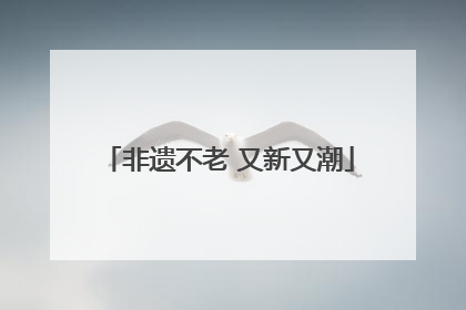 非遗不老 又新又潮