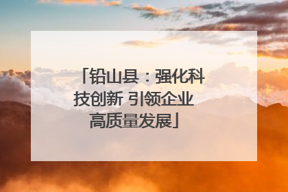 铅山县：强化科技创新 引领企业高质量发展