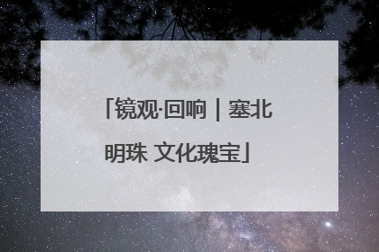 镜观·回响｜塞北明珠 文化瑰宝