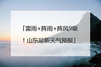 雷雨+阵雨+阵风9级！山东最新天气预报