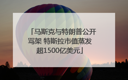 马斯克与特朗普公开骂架 特斯拉市值蒸发超1500亿美元