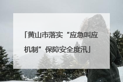 黄山市落实“应急叫应机制”保障安全度汛