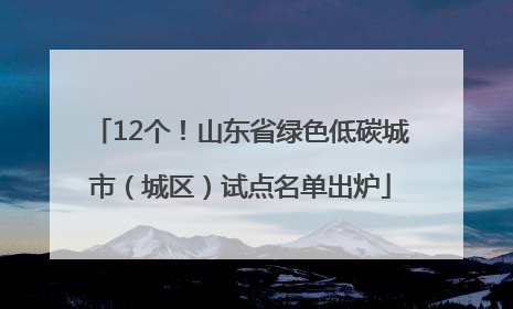 12个！山东省绿色低碳城市（城区）试点名单出炉