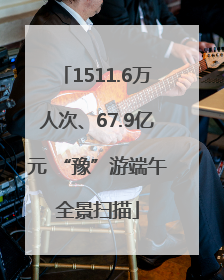 1511.6万人次、67.9亿元 “豫”游端午全景扫描