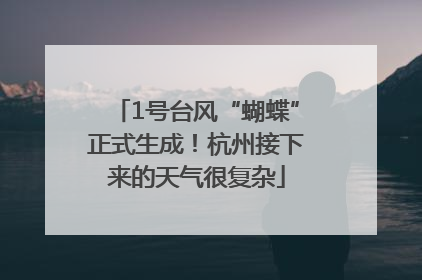 1号台风“蝴蝶”正式生成！杭州接下来的天气很复杂