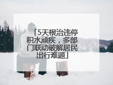 5天根治违停积水顽疾，多部门联动破解居民出行难题