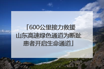 600公里接力救援 山东高速绿色通道为断趾患者开启生命通道
