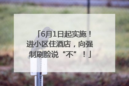 6月1日起实施！进小区住酒店，向强制刷脸说“不”！