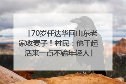 70岁任达华回山东老家收麦子！村民：他干起活来一点不输年轻人