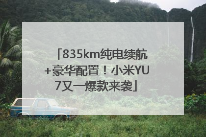 835km纯电续航+豪华配置！小米YU7又一爆款来袭