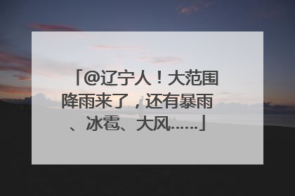 @辽宁人！大范围降雨来了，还有暴雨、冰雹、大风……