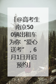 @高考生 南京500辆出租车为你“爱心送考”，6月1日开启预约