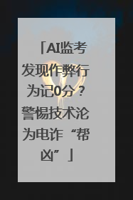 AI监考发现作弊行为记0分？警惕技术沦为电诈“帮凶”