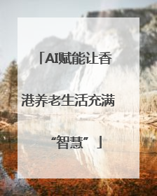 AI赋能让香港养老生活充满“智慧”